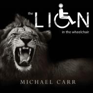The Lion in the Wheelchair di Michael Carr edito da Lulu.com