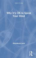 Why It's Ok To Speak Your Mind di Hrishikesh Joshi edito da Taylor & Francis Ltd