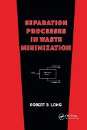 Separation Processes in Waste Minimization di Robert B. Long edito da Taylor & Francis Ltd