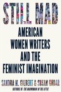 Still Mad: American Women Writers and the Feminist Imagination 1950-2020 di Sandra M. Gilbert, Susan Gubar edito da W W NORTON & CO