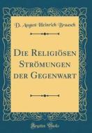 Die Religiösen Strömungen Der Gegenwart (Classic Reprint) di D. August Heinrich Braasch edito da Forgotten Books