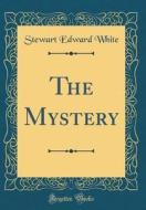 The Mystery (Classic Reprint) di Stewart Edward White edito da Forgotten Books