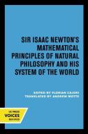Sir Isaac Newton's Mathematical Principles Of Natural Philosophy And His System Of The World di Sir Isaac Newton edito da University Of California Press