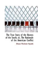The True Story Of The Barons Of The South; Or, The Rationale Of The American Conflict di Elhanan Winchester Reynolds edito da Bibliolife