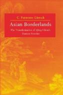 Asian Borderlands - The Transformation of Qing China′s Yunnan Frontier di C. Patterson Giersch edito da Harvard University Press