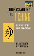 Understanding the I Ching: The Wilhelm Lectures on the Book of Changes di Hellmut Wilhelm, Richard Wilhelm edito da PRINCETON UNIV PR
