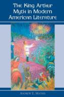 Mathis, A:  The King Arthur Myth in Modern American Fiction di Andrew E. Mathis edito da McFarland