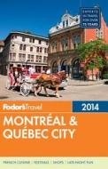 Fodor\'s Montreal & Quebec City 2014 di Fodor Travel Publications edito da Random House Usa Inc