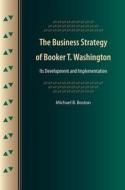 The Business Strategy of Booker T. Washington di Michael B. Boston edito da University Press of Florida
