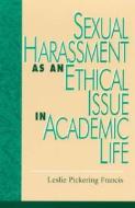 Sexual Harassment as an Ethical Issue in Academic Life di Leslie Pickering Francis edito da Rowman & Littlefield