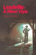 Leadville: A Miner's Epic di Stephen M. Voynick edito da MOUNTAIN PR