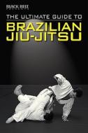 The Ultimate Guide to Brazilian Jiu-Jitsu di Black Belt edito da BLACK BELT BOOKS