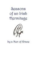 Seasons of an Irish Hermitage di Nun Of Grace A. Nun of Grace edito da Sisters of Grace