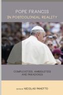 Pope Francis in Postcolonial Reality: Complexities, Ambiguities, & Paradoxes di Nicolas Panotto edito da Borderless Press