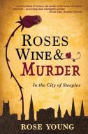 Roses, Wine & Murder: In the City of Steeples di Rose Young edito da Best Books Publishing, Rose Young