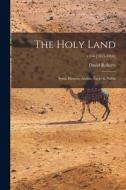 The Holy Land: Syria, Idumea, Arabia, Egypt & Nubia; v.5-6 [1855-1860] di David Roberts edito da LIGHTNING SOURCE INC