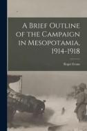 A Brief Outline of the Campaign in Mesopotamia, 1914-1918 di Roger Evans edito da LIGHTNING SOURCE INC