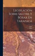 Legislación Sobre Salitre Y Bórax En Tarapacá edito da LEGARE STREET PR
