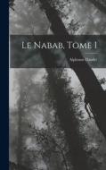 Le nabab, Tome I di Alphonse Daudet edito da LEGARE STREET PR