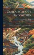 Corea, Without and Within: Chapters On Corean History, Manners and Religion di William Elliot Griffis, Hendrik Hamel edito da LEGARE STREET PR