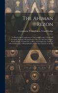 The Ahiman Rezon: Or Book of the Constitution of the Grand Lodge of Free and Accepted Masons of Pennsylvania, Also, the Ancient Charges, di Freemasons Pennsylvania Grand Lodge edito da LEGARE STREET PR