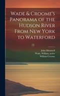 Wade & Croome's Panorama of the Hudson River From New York to Waterford [electronic Resource] di John Disturnell, William Croome edito da LEGARE STREET PR