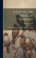 A List of the Birds of Norfolk: With Remarks on the General Ornithology of the County di Henry Stevenson edito da Creative Media Partners, LLC