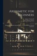 Arithmetic for Beginners: Being an Elementary Introduction to Cornwell and Fitch's School Arithmetic di Joshua Girling Fitch, James Cornwell edito da LEGARE STREET PR