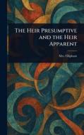 The Heir Presumptive and the Heir Apparent di (Margaret) Oliphant edito da Creative Media Partners, LLC