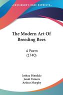 The Modern Art of Breeding Bees: A Poem (1740) di Joshua Dinsdale, Jacob Vaniere, Arthur Murphy edito da Kessinger Publishing