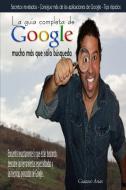 La guía completa de Google mucho más que sólo búsqueda di Gustavo Arias edito da Lulu.com