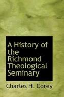A History Of The Richmond Theological Seminary di Charles Henry Corey edito da Bibliolife