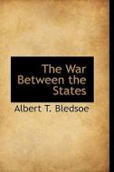The War Between The States di Albert T Bledsoe edito da Bibliolife