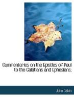 Commentaries On The Epistles Of Paul To The Galatians And Ephesians; di John Calvin edito da Bibliolife
