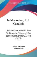 In Memoriam, R. S. Candlish: Sermons Preached in Free St. George's, Edinburgh, on Sabbath, November 2, 1873 (1873) di Robert Buchanan, Robert Rainy edito da Kessinger Publishing