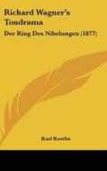 Richard Wagner's Tondrama: Der Ring Des Nibelungen (1877) di Karl Kostlin edito da Kessinger Publishing
