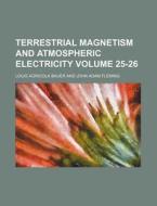 Terrestrial Magnetism and Atmospheric Electricity Volume 25-26 di Louis Agricola Bauer edito da Rarebooksclub.com