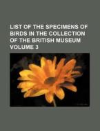 List of the Specimens of Birds in the Collection of the British Museum Volume 3 di Books Group edito da Rarebooksclub.com
