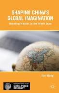Shaping China's Global Imagination di Jian Wang edito da Palgrave Macmillan