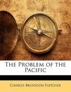 The Problem Of The Pacific di Charles Brunsdon Fletcher edito da Bibliolife, Llc