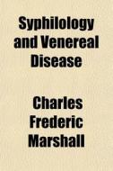 Syphilology And Venereal Disease di Charles Frederic Marshall edito da General Books