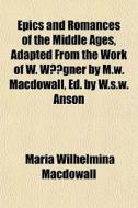 Epics And Romances Of The Middle Ages, A di Maria Wilhelmina Macdowall edito da General Books