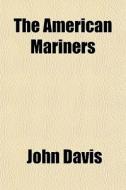 The American Mariners di John Davis edito da General Books