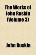 The Works Of John Ruskin Volume 3 di John Ruskin edito da General Books