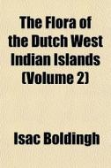 The Flora Of The Dutch West Indian Islan di Isac Boldingh edito da General Books