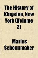 The History Of Kingston, New York Volum di Marius Schoonmaker edito da General Books