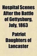 Hospital Scenes After The Battle Of Gett di Patriot Daughters of Lancaster edito da General Books