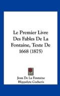 Le Premier Livre Des Fables de La Fontaine, Texte de 1668 (1875) di Jean de La Fontaine, Hippolyte Franois Jules Mari Cocheris edito da Kessinger Publishing