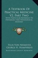 A Textbook of Practical Medicine V2, Part Two: With Particular Reference to Physiology and Pathological Anatomy di Felix Von Niemeyer edito da Kessinger Publishing