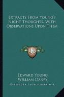 Extracts from Young's Night Thoughts, with Observations Upon Them di Edward Young, William Danby edito da Kessinger Publishing